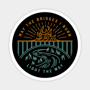 May The Bridges I Burn Light The Way Magnet